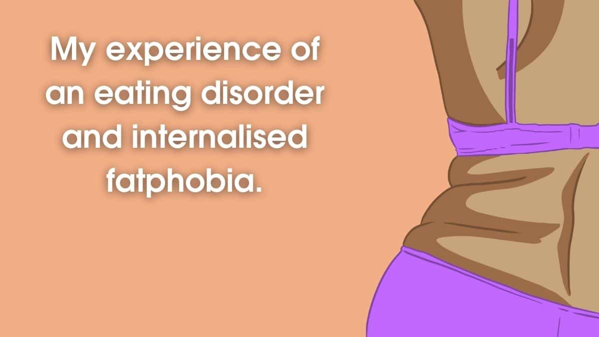 My experience of an eating disorder and internalised fatphobia - spunout