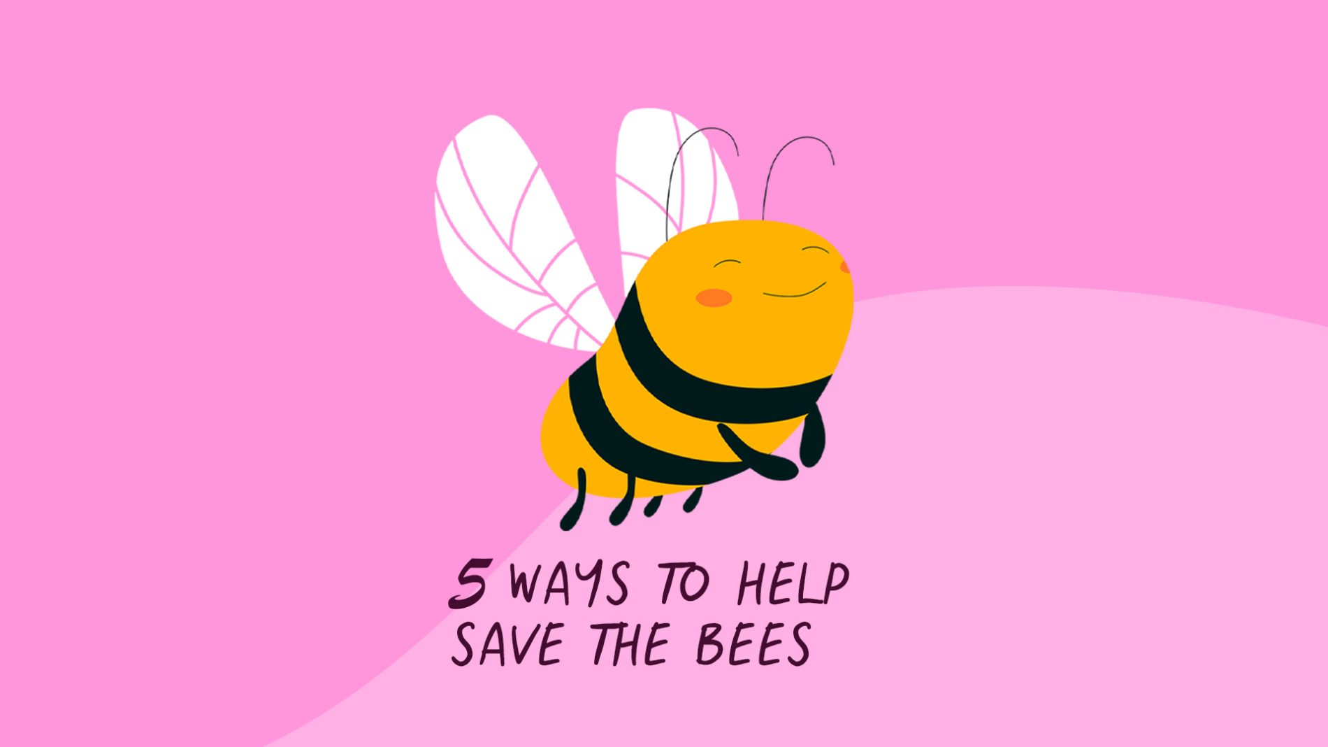 illustration of a smiling bee above text that says 5 ways to save the bees